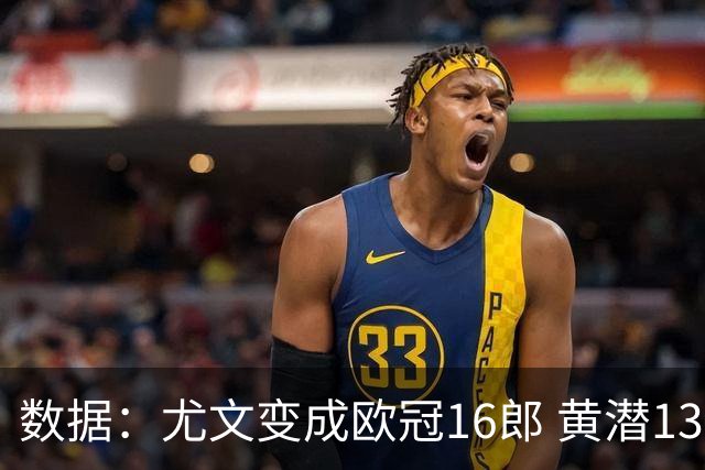 数据：尤文变成欧冠16郎 黄潜13年来首进欧冠8强